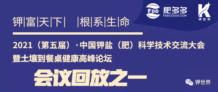 【會議回放上】2021 (第五屆)·中國鉀鹽 (肥) 科學(xué)技術(shù)交流大會 暨土壤到餐桌健康高峰論壇